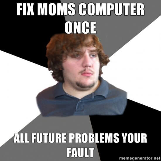 Fix Moms Computer Once All Your Problems Your Fault Meme